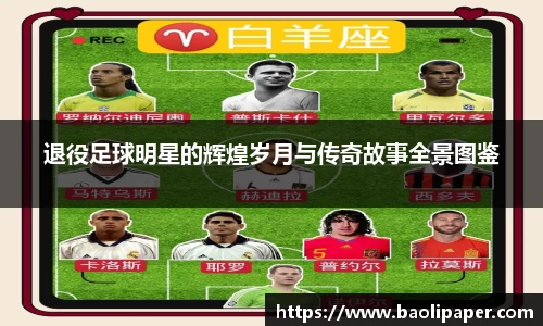 退役足球明星的辉煌岁月与传奇故事全景图鉴